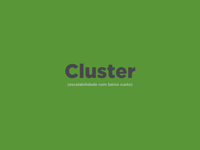 (escalabilidade com baixo custo)
Cluster
