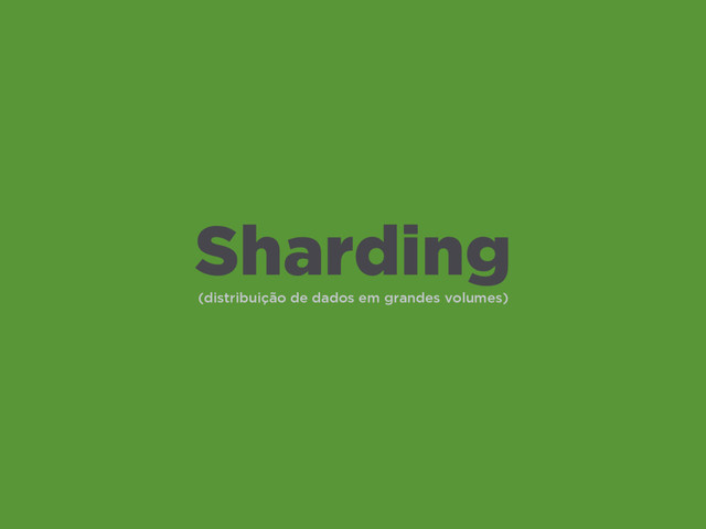 (distribuição de dados em grandes volumes)
Sharding
