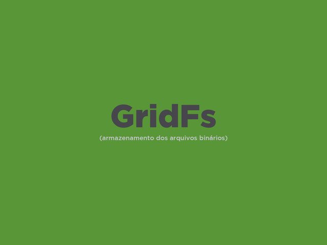 (armazenamento dos arquivos binários)
GridFs
