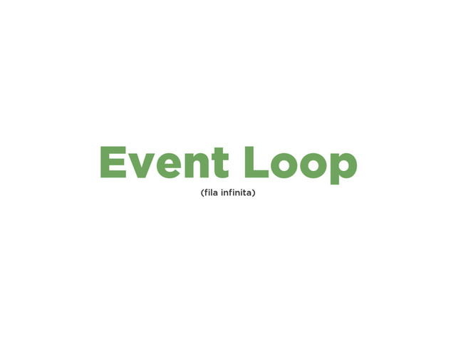 (ﬁla inﬁnita)
Event Loop
