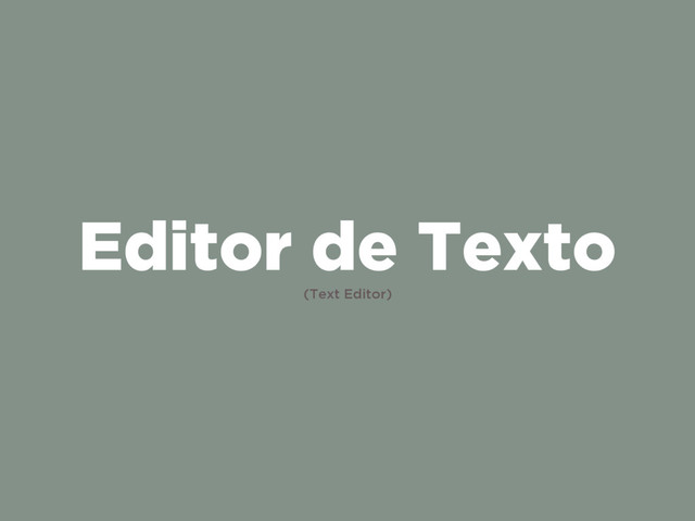 Editor de Texto
(Text Editor)
