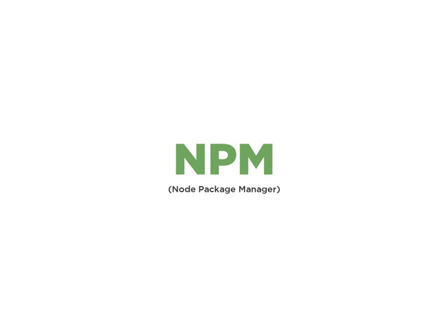(Node Package Manager)
NPM
