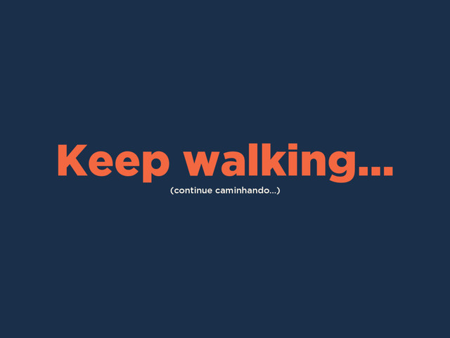 (continue caminhando...)
Keep walking...
