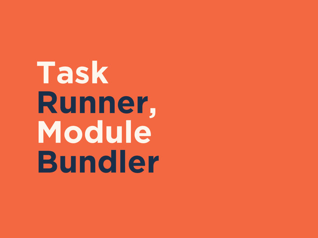 Task
Runner,
Module
Bundler

