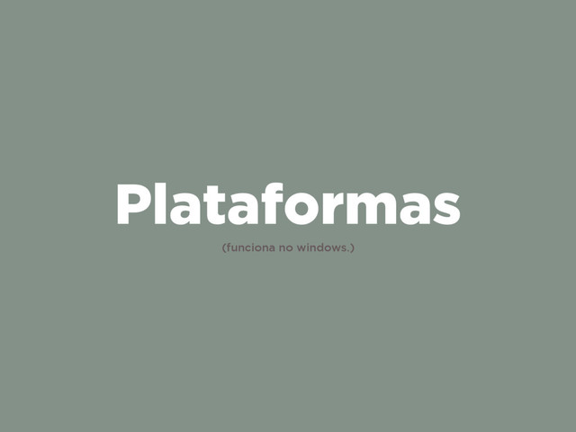 Plataformas
(funciona no windows.)

