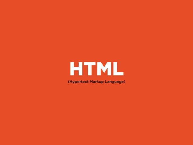 (Hypertext Markup Language)
HTML
