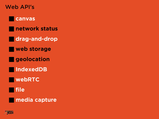 canvas
network status
drag-and-drop
web storage
geolocation
IndexedDB
webRTC
ﬁle
media capture
Web API's
