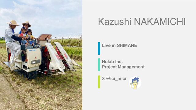 Nulab Inc.
Live in SHIMANE
X @ici_mici
Kazushi NAKAMICHI
Project Management
