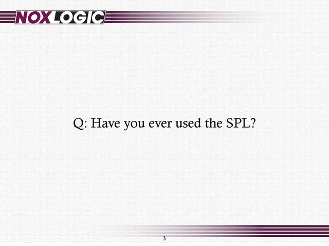 3
Q: Have you ever used the SPL?
