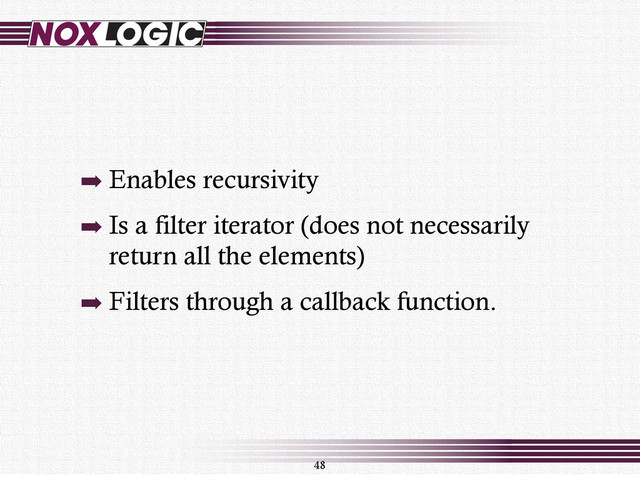 ➡ Enables recursivity
➡ Is a filter iterator (does not necessarily
return all the elements)
➡ Filters through a callback function.
48
