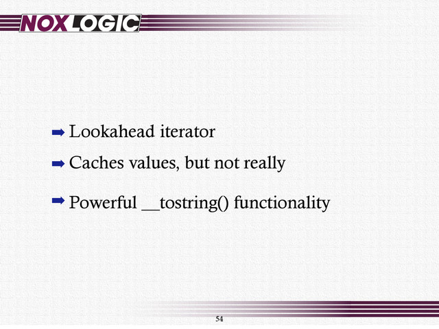 54
➡ Lookahead iterator
➡ Caches values, but not really
➡ Powerful __tostring() functionality
