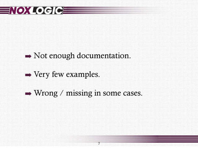 ➡ Not enough documentation.
➡ Very few examples.
➡ Wrong / missing in some cases.
7
