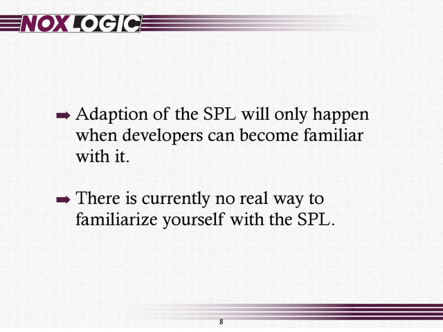 ➡ Adaption of the SPL will only happen
when developers can become familiar
with it.
➡ There is currently no real way to
familiarize yourself with the SPL.
8
