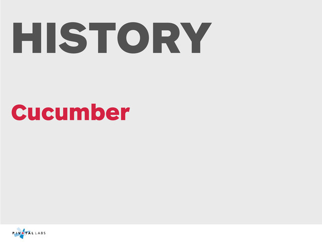 HISTORY
Cucumber
