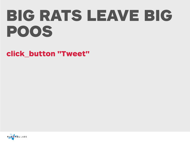 BIG RATS LEAVE BIG
POOS
click_button "Tweet"
