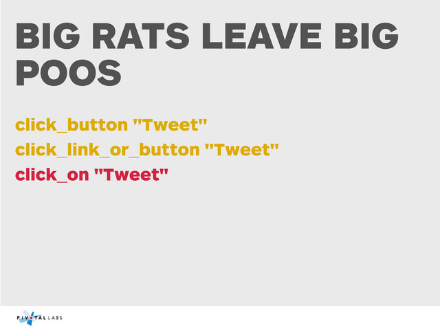 BIG RATS LEAVE BIG
POOS
click_button "Tweet"
click_link_or_button "Tweet"
click_on "Tweet"
