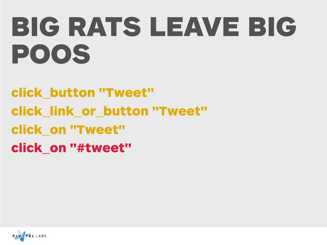 BIG RATS LEAVE BIG
POOS
click_button "Tweet"
click_link_or_button "Tweet"
click_on "Tweet"
click_on "#tweet"

