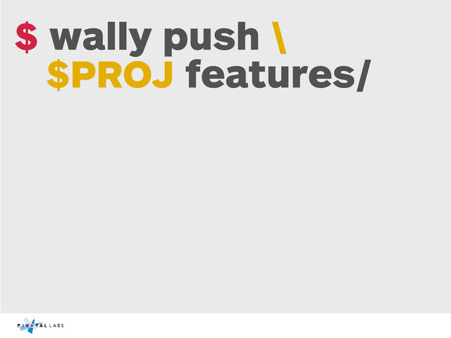 $ wally push \
$PROJ features/
