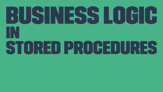 Business Logic
in
Stored Procedures
