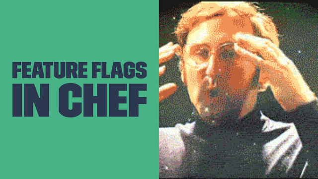 Feature Flags
in Chef
