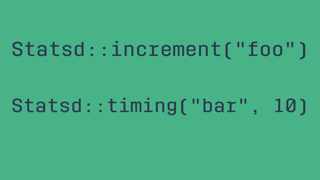 Statsd::increment("foo")
Statsd::timing("bar", 10)
