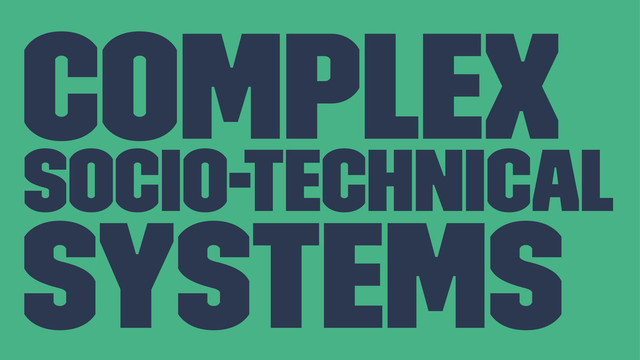 Complex
Socio-Technical
Systems
