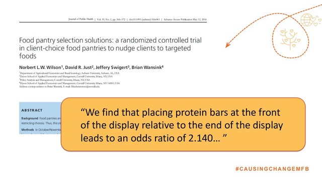#CAUSINGCHANGEMFB
“We find that placing protein bars at the front
of the display relative to the end of the display
leads to an odds ratio of 2.140… ”
