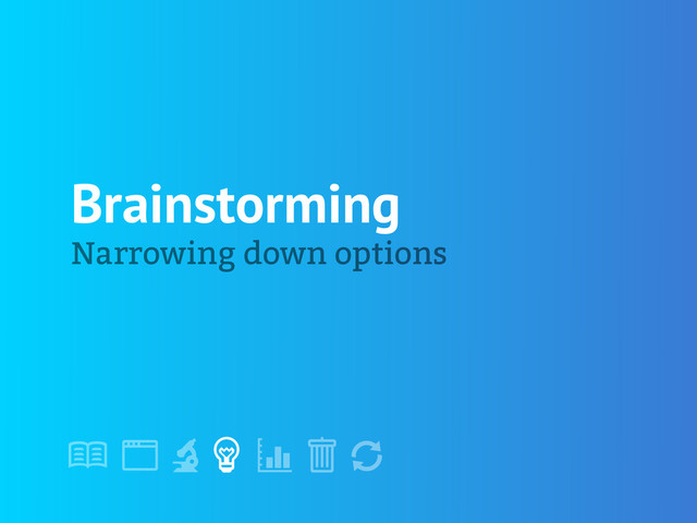 !
" # $ % &
'
Brainstorming
Narrowing down options
