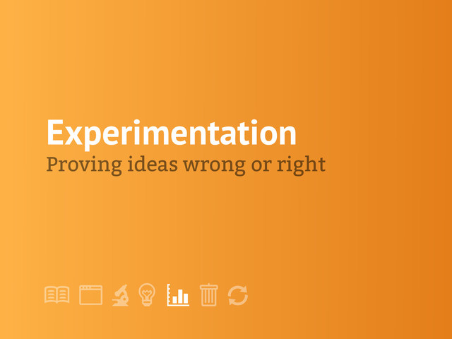 !
" # $ % &
'
Experimentation
Proving ideas wrong or right
