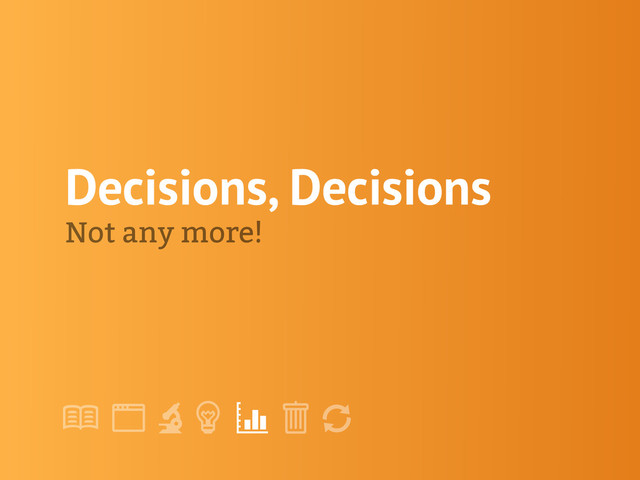 !
" # $ % &
'
Decisions, Decisions
Not any more!
