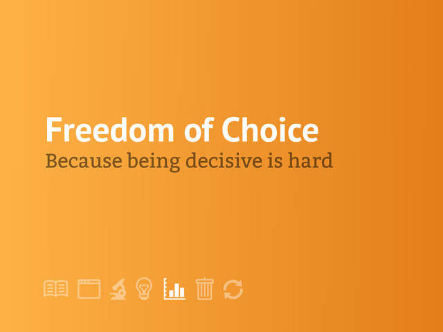 !
" # $ % &
'
Freedom of Choice
Because being decisive is hard
