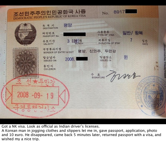 Got a NK visa. Look as official as Indian driver’s licenses.
A Korean man in jogging clothes and slippers let me in, gave passport, application, photo
and 10 euro. He disappeared, came back 5 minutes later, returned passport with a visa, and
wished my a nice trip.

