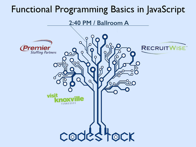 Functional Programming Basics in JavaScript
2:40 PM / Ballroom A
