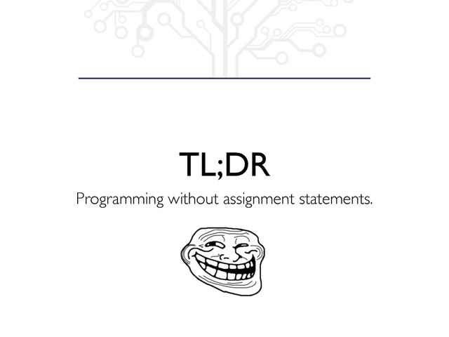 TL;DR
Programming without assignment statements.
