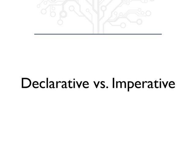 Declarative vs. Imperative
