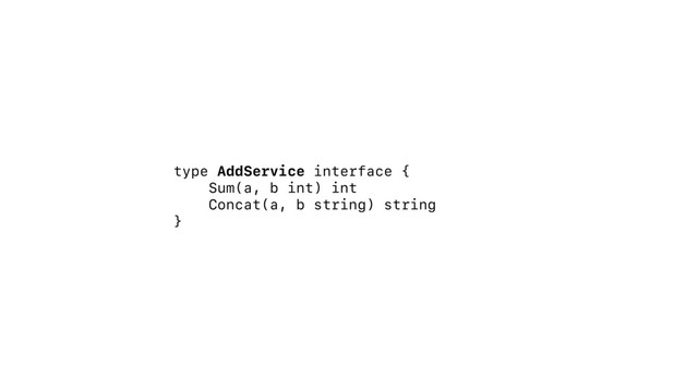 type AddService interface {
Sum(a, b int) int
Concat(a, b string) string
}
