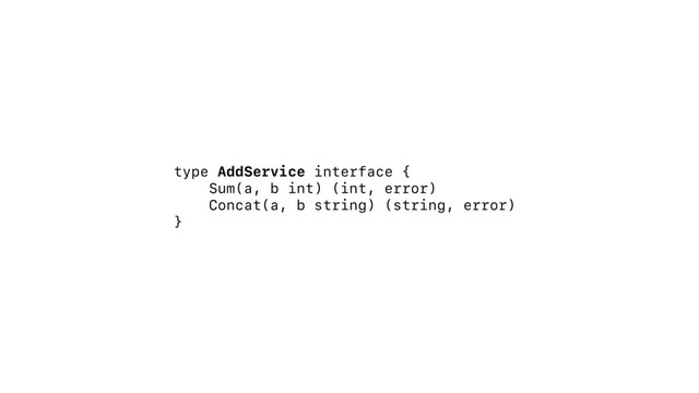 type AddService interface {
Sum(a, b int) (int, error)
Concat(a, b string) (string, error)
}
