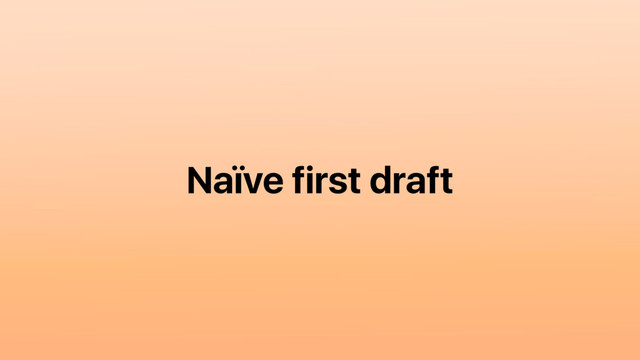 Naïve first draft
