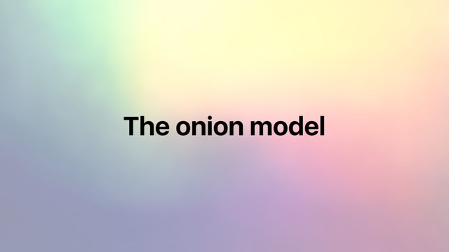The onion model
