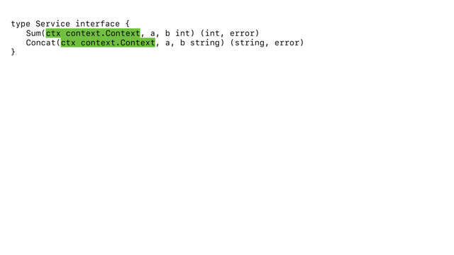 type Service interface {
Sum(ctx context.Context, a, b int) (int, error)
Concat(ctx context.Context, a, b string) (string, error)
}
