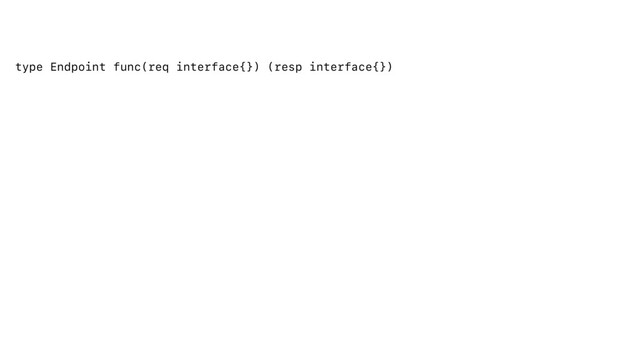 type Endpoint func(req interface{}) (resp interface{})
