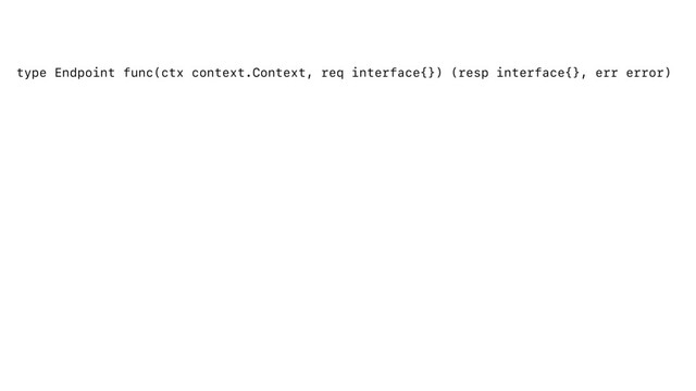 type Endpoint func(ctx context.Context, req interface{}) (resp interface{}, err error)
