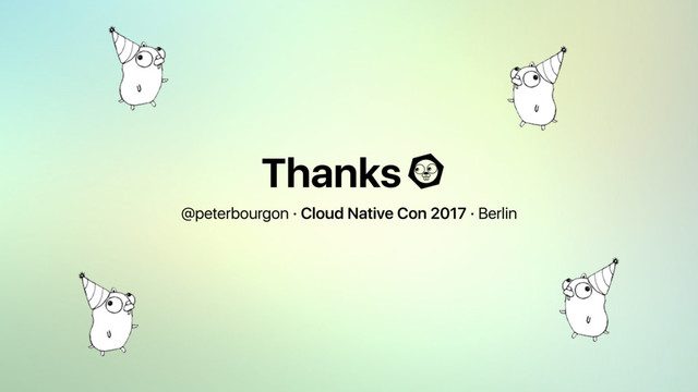 Thanks
@peterbourgon · Cloud Native Con 2017 · Berlin
