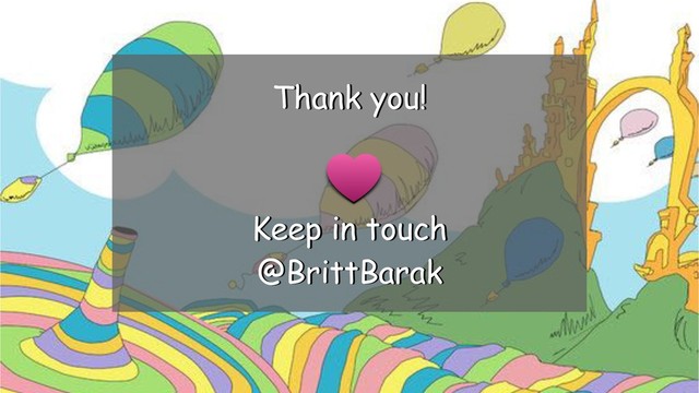 @BrittBarak
Thank you!
Keep in touch
@BrittBarak
