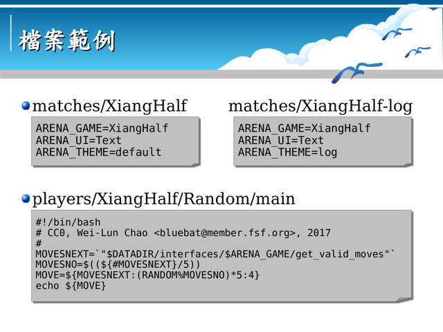 檔案範例
檔案範例
matches/XiangHalf matches/XiangHalf-log
players/XiangHalf/Random/main
ARENA_GAME=XiangHalf
ARENA_UI=Text
ARENA_THEME=default
ARENA_GAME=XiangHalf
ARENA_UI=Text
ARENA_THEME=default
ARENA_GAME=XiangHalf
ARENA_UI=Text
ARENA_THEME=log
ARENA_GAME=XiangHalf
ARENA_UI=Text
ARENA_THEME=log
#!/bin/bash
# CC0, Wei-Lun Chao , 2017
#
MOVESNEXT=`"$DATADIR/interfaces/$ARENA_GAME/get_valid_moves"`
MOVESNO=$((${#MOVESNEXT}/5))
MOVE=${MOVESNEXT:(RANDOM%MOVESNO)*5:4}
echo ${MOVE}
#!/bin/bash
# CC0, Wei-Lun Chao , 2017
#
MOVESNEXT=`"$DATADIR/interfaces/$ARENA_GAME/get_valid_moves"`
MOVESNO=$((${#MOVESNEXT}/5))
MOVE=${MOVESNEXT:(RANDOM%MOVESNO)*5:4}
echo ${MOVE}
