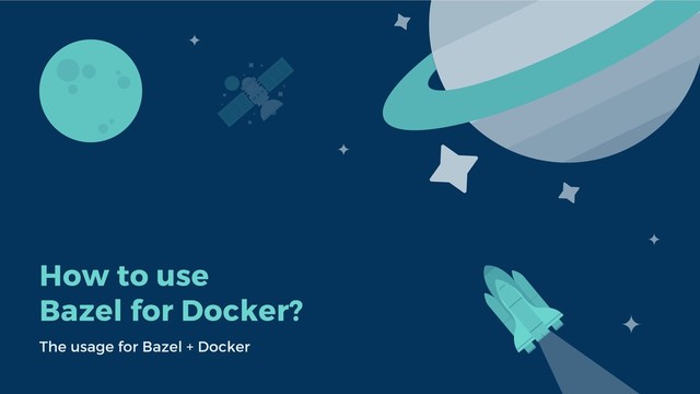 How to use
Bazel for Docker?
The usage for Bazel + Docker
