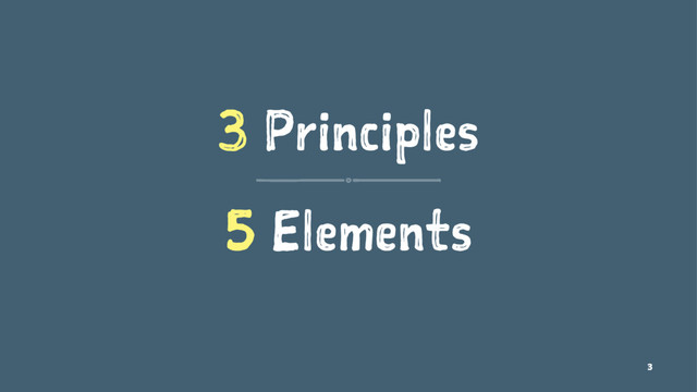 3 Principles
5 Elements
3
