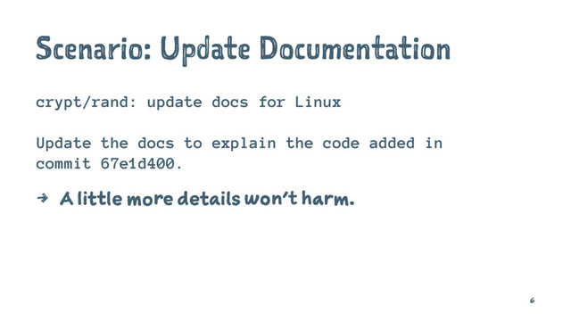 Scenario: Update Documentation
crypt/rand: update docs for Linux
Update the docs to explain the code added in
commit 67e1d400.
4 A little more details won't harm.
6
