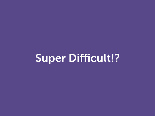 Super Difficult!?
