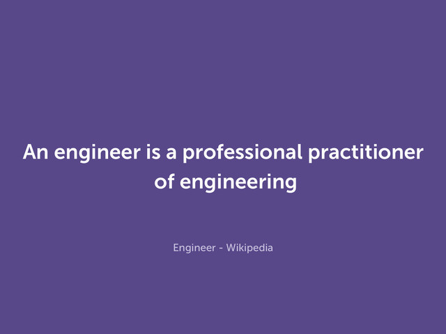 An engineer is a professional practitioner
of engineering
Engineer - Wikipedia
